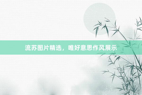 流苏图片精选，唯好意思作风展示